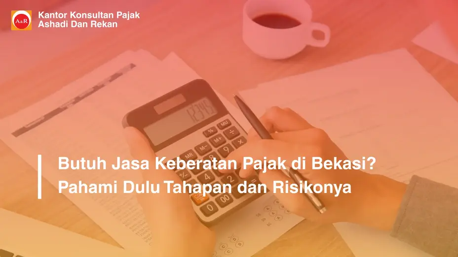Butuh Jasa Keberatan Pajak di Bekasi? Pahami Dulu Tahapan dan Risikonya