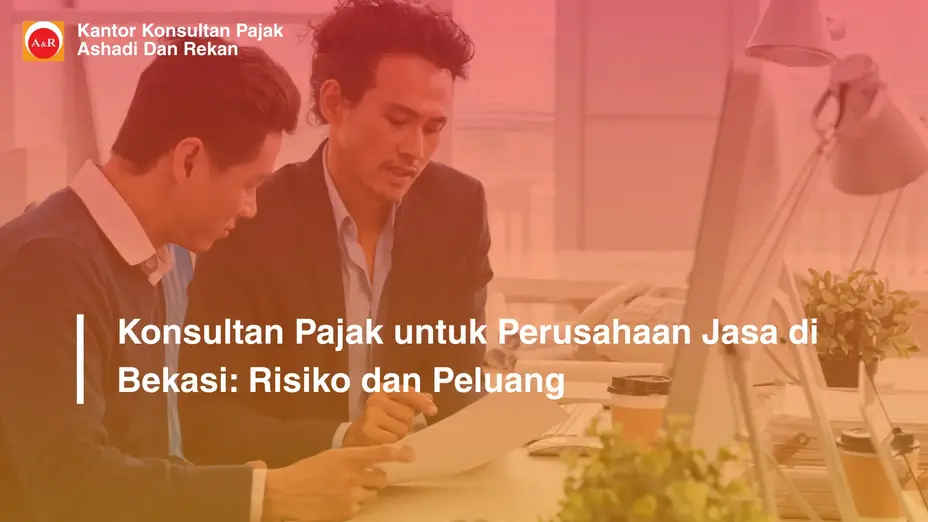 Konsultan Pajak untuk Perusahaan Jasa di Bekasi: Risiko dan Peluang