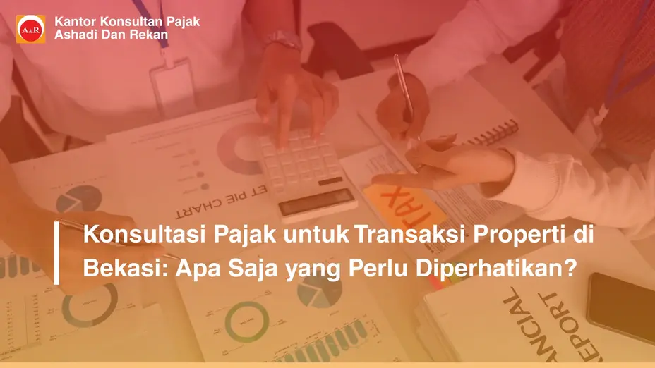 Konsultasi Pajak untuk Transaksi Properti di Bekasi: Apa Saja yang Perlu Diperhatikan?