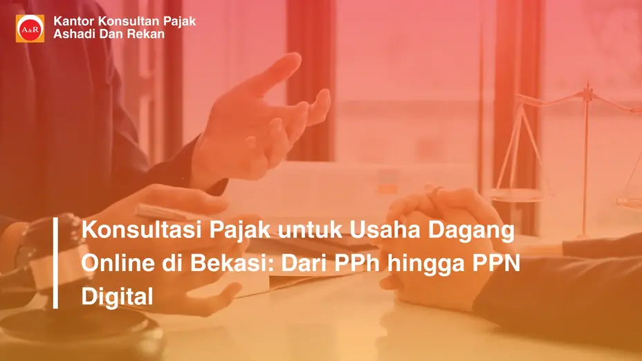 Konsultasi Pajak untuk Usaha Dagang Online di Bekasi: Dari PPh hingga PPN Digital