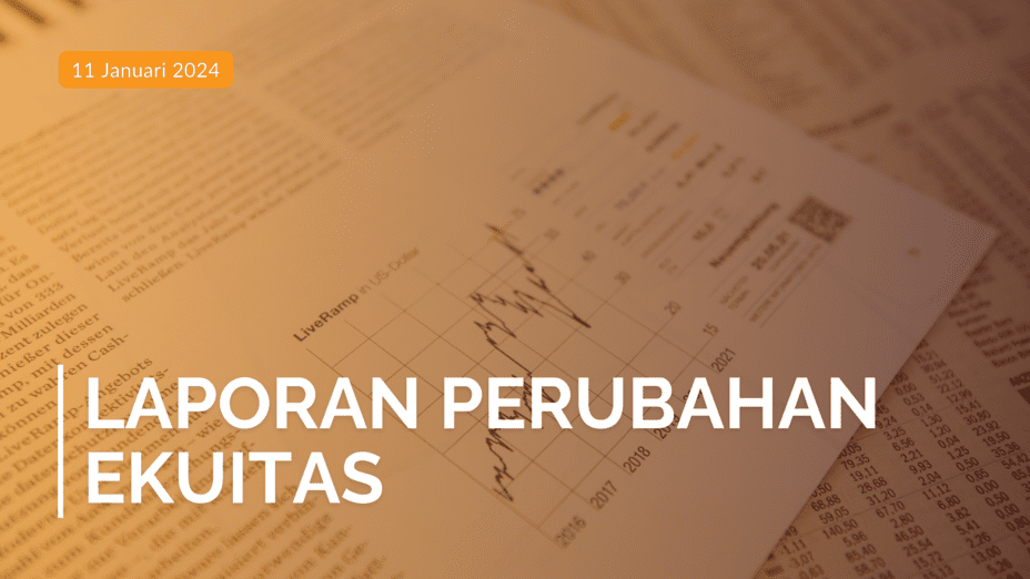 Laporan Perubahan Ekuitas: Pengertian, Tujuan, hingga Contohnya