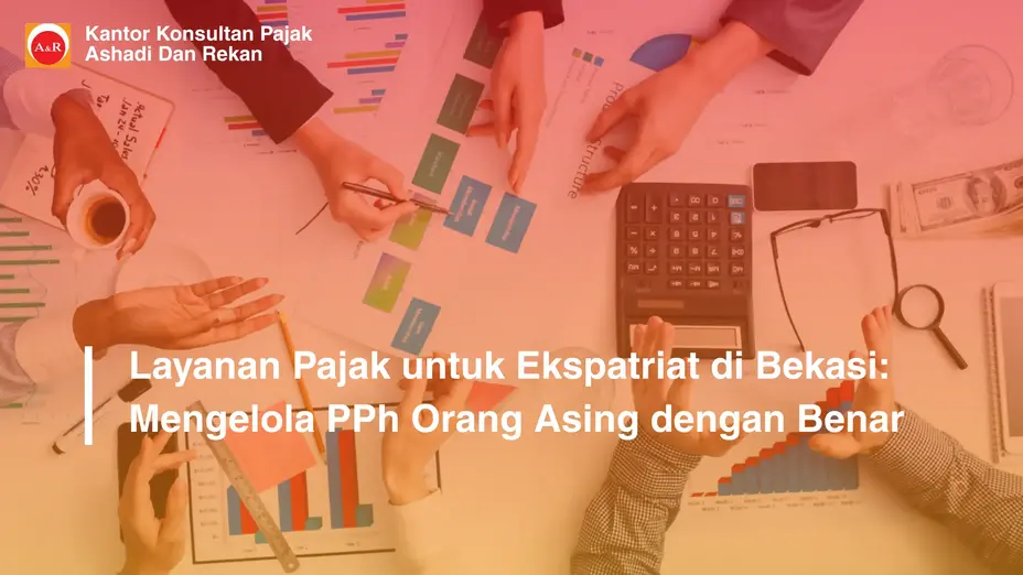 Layanan Pajak untuk Ekspatriat di Bekasi: Mengelola PPh Orang Asing dengan Benar