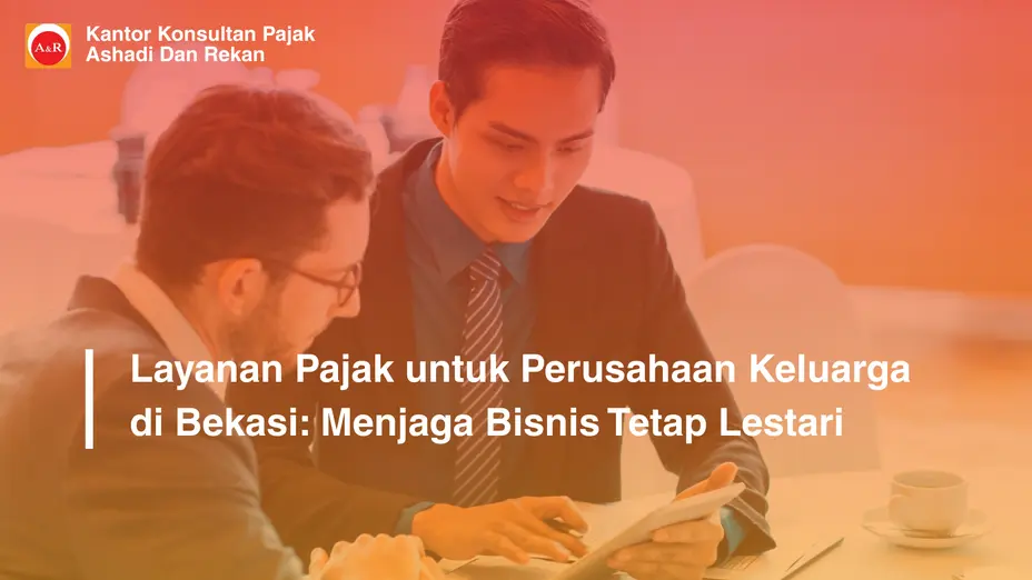 Layanan Pajak untuk Perusahaan Keluarga di Bekasi: Menjaga Bisnis Tetap Lestari
