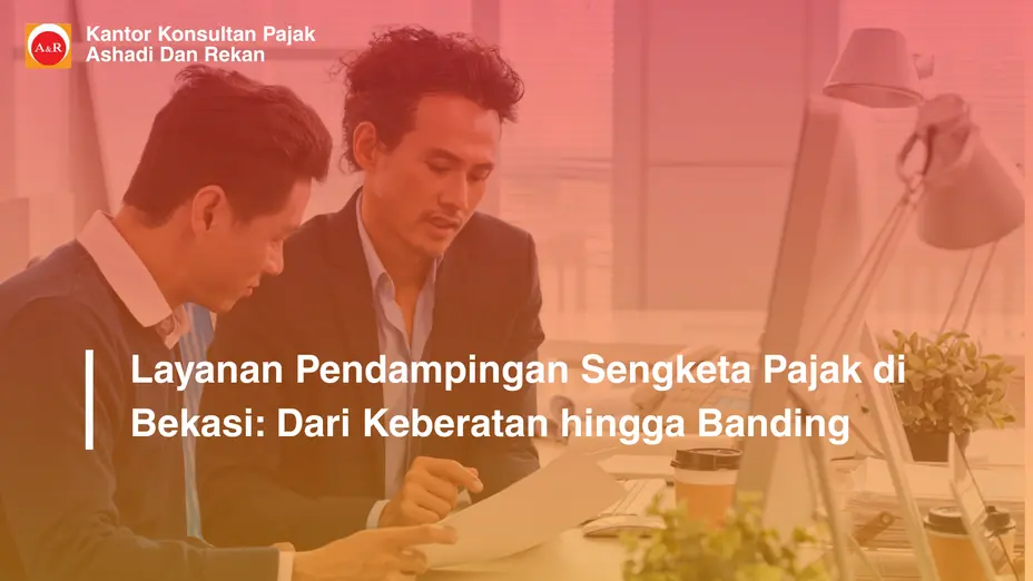 Layanan Pendampingan Sengketa Pajak di Bekasi: Dari Keberatan hingga Banding