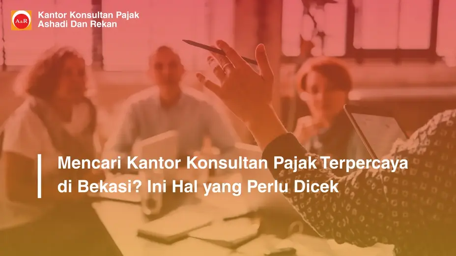 Mencari Kantor Konsultan Pajak Terpercaya di Bekasi? Ini Hal yang Perlu Dicek
