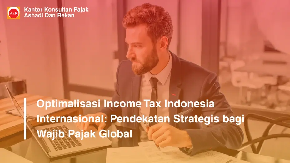 Optimalisasi Income Tax Indonesia Internasional: Pendekatan Strategis bagi Wajib Pajak Global