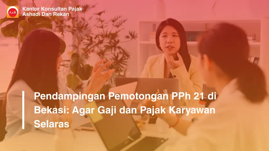 Pendampingan Pemotongan PPh 21 di Bekasi: Agar Gaji dan Pajak Karyawan Selaras