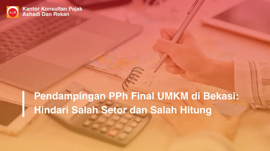 Pendampingan PPh Final UMKM di Bekasi: Hindari Salah Setor dan Salah Hitung