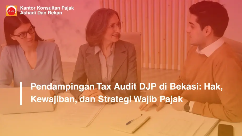 Pendampingan Tax Audit DJP di Bekasi: Hak, Kewajiban, dan Strategi Wajib Pajak
