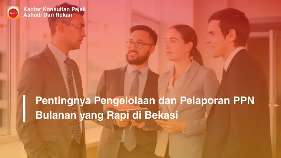 Pentingnya Pengelolaan dan Pelaporan PPN Bulanan yang Rapi di Bekasi