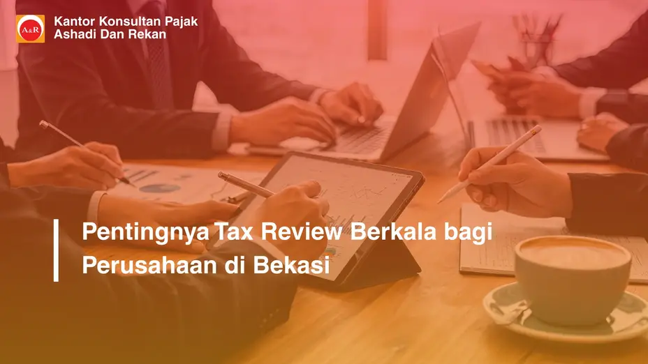 Pentingnya Tax Review Berkala bagi Perusahaan di Bekasi
