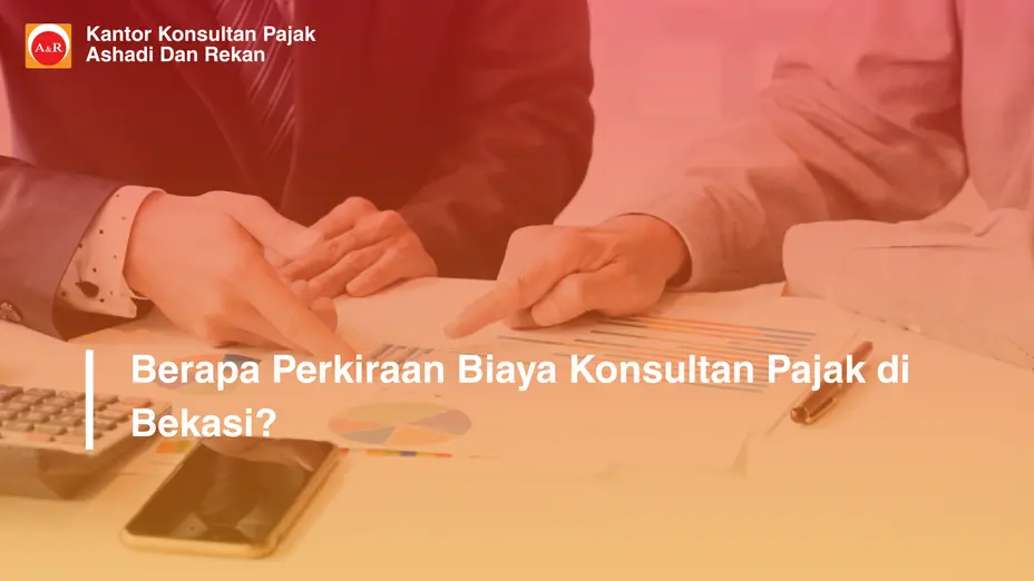 Berapa Perkiraan Biaya Konsultan Pajak di Bekasi?