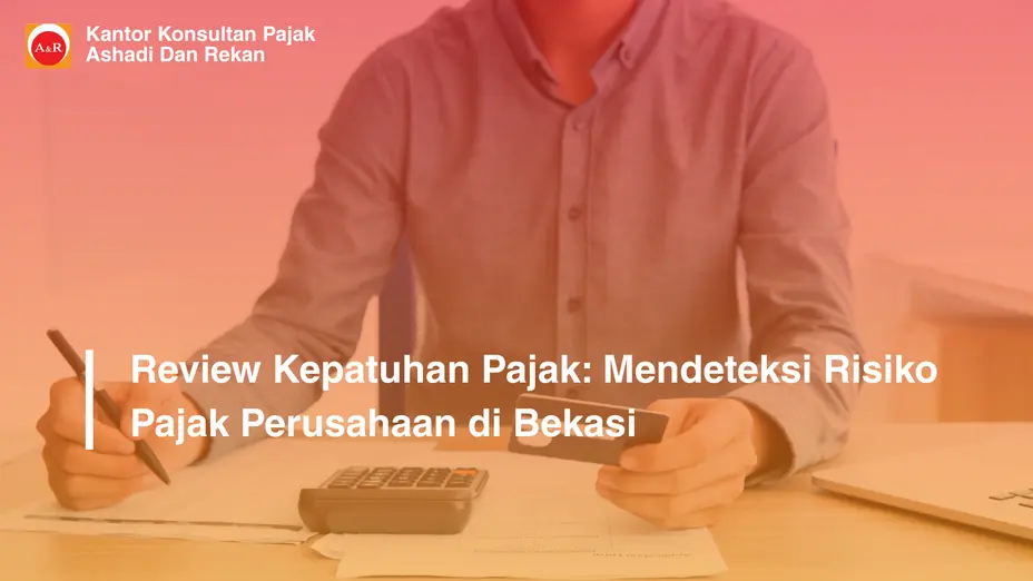 Review Kepatuhan Pajak: Mendeteksi Risiko Pajak Perusahaan di Bekasi