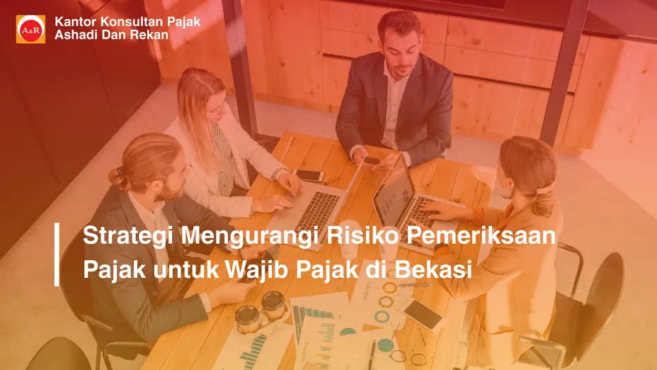 Strategi Mengurangi Risiko Pemeriksaan Pajak untuk Wajib Pajak di Bekasi