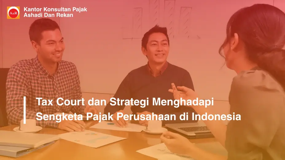 Tax Court dan Strategi Menghadapi Sengketa Pajak Perusahaan di Indonesia