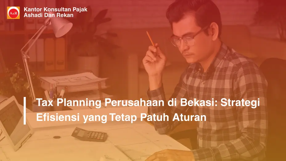 Tax Planning Perusahaan di Bekasi: Strategi Efisiensi yang Tetap Patuh Aturan